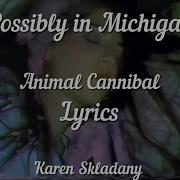 Possibly In Michigan Cannibal Animal Full Song