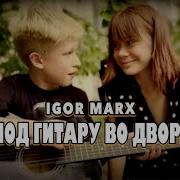 Игорь Маркс Под Гитару Во Дворе