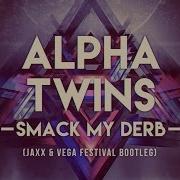 Alpha Twins Smack My Derb Jaxx Vega Festival Bootlegsupported By Hardwell