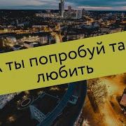 А Ты Попробуй Так Любить Классная Песня