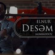 Elnur Memmedov Desem Ki