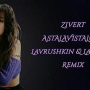 Zivert Astalavistalove Lavrushkin Larichev Rmx