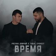 Руслан Добрый Tural Everest Время