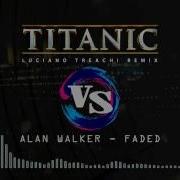 Titanic Vs Alan Walker Faded Luciano Treachi Mashup 2019