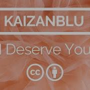 I Deserve You Kaizanblu