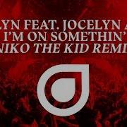 Brklyn I M On Somethin Feat Jocelyn Alice Niko The Kid Remix