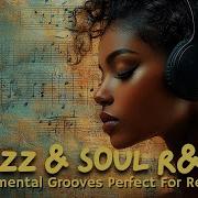 Jazz Soul R B Smooth Instrumental Grooves For Relaxing Chilling