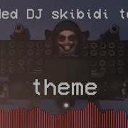 Upgraded Dj Skibidi Toilet Theme