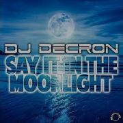 Dj Decron Say It In The Moonlight Radio Edit