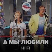 Hi Fi А Мы Любили Live Авторадио