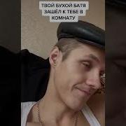 Бухой Батья В Комнату Вошел