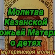 Молитва Казанской Божьей Матери О Детях