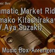 Dramatic Market Ride Tamako Kitashirakawa Cv Aya Suzaki Music Box