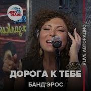 Банд Эрос Дорога К Тебе Live Авторадио