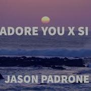 I Adore You X Si Ai Jason Padrone Mashup
