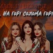 Made In Ukraine Ои На Горі Солома Горіла
