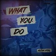 Alexa Perl What You Do Club Mix