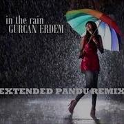 Gurcan Erdem In The Rain Extended Pandu Remix