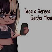 Taca A Xereca Pra Mim Meme Gacha Life