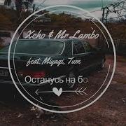 Xcho Mr Lambo Feat Miyagi Tumaniyo Останусь На Борту