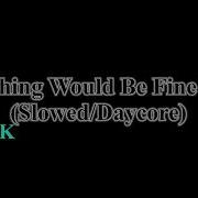 Everything Would Fine Meme Daycore