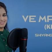 Ve Mahi Female Version Cover Song Kesari Arijit Singh Asees Kaur Shivangi Chikara