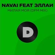 Navai Милая Моя Feat Эллаи Dfm Mix