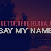 Say My Name Spanish Lyrics Translated In English David Guetta Bebe Rexha J Balvin