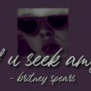 If U Seek Amy Britney Spears Slowed