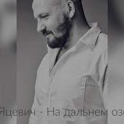 Михаил Яцевич На Дальнем Озере Слова И Музыка Михаил Яцевич