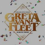 Greta Van Fleet Always There