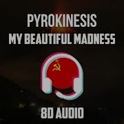 Pyrokinesis My Beautiful Madness 8D Music