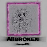 All Broken Suno Ai