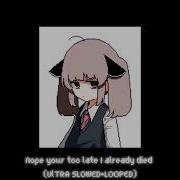 Nope Your Too Late I Already Died Ultra Slowed