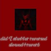 Did I Stutter Reversed Slowed Reverb