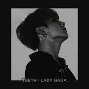 Teeth Slowed Gaga