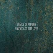 You Ve Got The Love James Chatburn