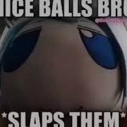 Nice Balls Bro Slaps Them