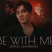 Dimash Be With Me