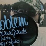 Ariana Grande Ft Iggy Azalea Problem Ess Remix