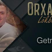 Orxan Lokbatanli Getme Getsen Olerem Sensiz