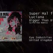 Bigger Than Big Feat Luciana Lifelike Remix Super Mal Luciana