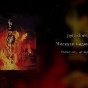 Pyrokinesis Мискузи Мадам Аутро