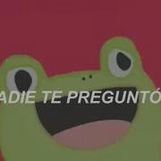 Nadie Te Pregunto Rana