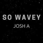 Josh A So Wavey Lyrics