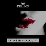 Deluxo Let Me Think About It Original Mix