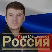 Песня Россия Иван Мещеряков