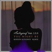 Autograf Feat Lils You Might Be Rodion Kononov Remix