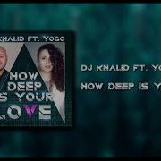 Dj Khalid How Deep Is Your Love Feat Yogo