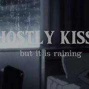 Ghostly Kisses But It Is Raining